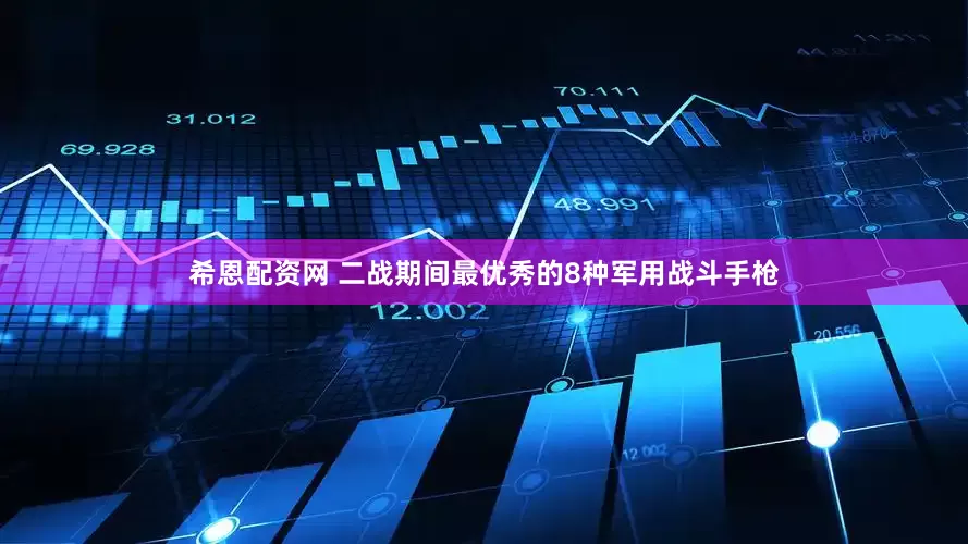 希恩配资网 二战期间最优秀的8种军用战斗手枪