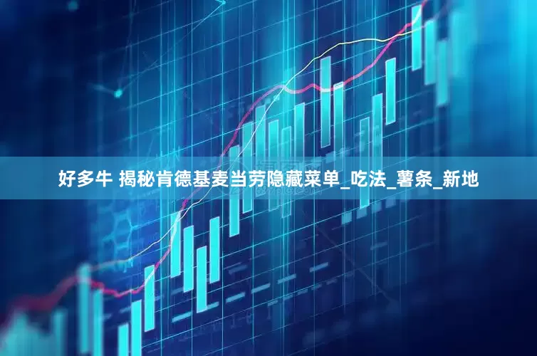 好多牛 揭秘肯德基麦当劳隐藏菜单_吃法_薯条_新地
