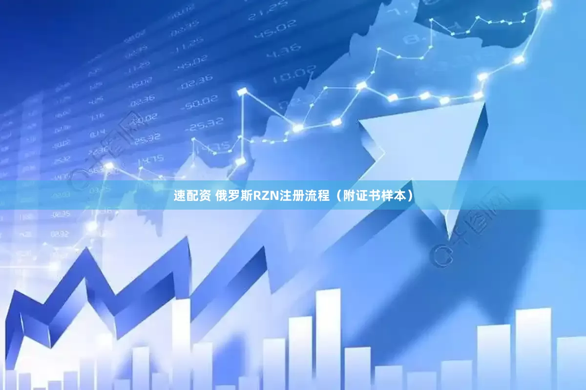 速配资 俄罗斯RZN注册流程（附证书样本）