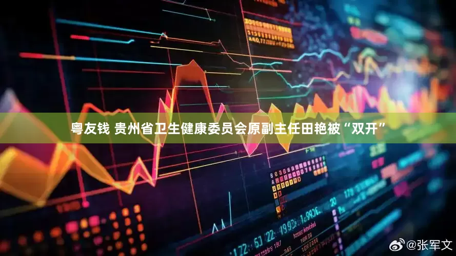 粤友钱 贵州省卫生健康委员会原副主任田艳被“双开”